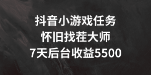 抖音小游戏任务，怀旧找茬，7天收入5500+【揭秘】-启点工坊